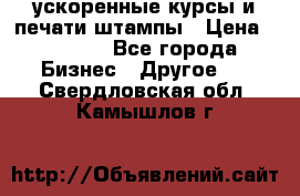 ускоренные курсы и печати,штампы › Цена ­ 3 000 - Все города Бизнес » Другое   . Свердловская обл.,Камышлов г.